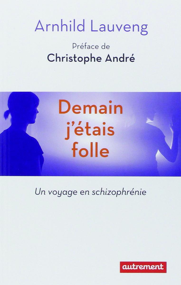Demain j’étais folle: un voyage en schizophrénie